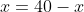 x=40-x