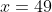 x=49