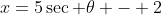 x=5\sec \theta - 2