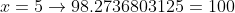 x=5\to98.2736803125=100