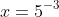 x=5^{-3}