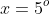x=5^o