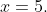 x=5.