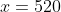x=520