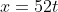 x=52t