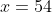 x=54