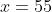 x=55