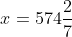 x=574\frac{2}{7}