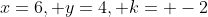 x=6, y=4, k= -2
