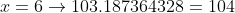 x=6\to103.187364328=104