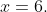 x=6.