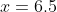 x=6.5