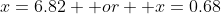x=6.82  or  x=0.68