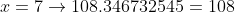 x=7\to108.346732545=108