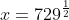 x=729^{\frac{1}{2}}