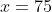 x=75