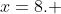 x=8. 