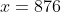 x=876