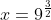 x=9^{\frac{3}{2}}