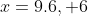 x=9.6, 6