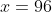 x=96