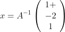 x=A^{-1}\left(\begin{array}{c}1 \\-2\\1\end{array}\right)
