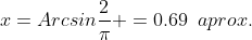 x=Arcsin\frac{2}{\pi} =0.69\,\,\,aprox.