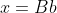 x=Bb