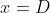 x=D