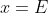 x=E