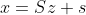 x=Sz+s
