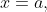 x=a,