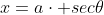 x=a\cdot sec{\theta}