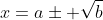 x=a\pm \sqrt{b}