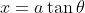 x=a\tan{\theta}