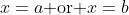 x=a\text{ or }x=b