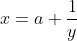 x=a+\frac{1}{y}