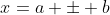 x=a \pm b