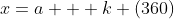 x=a + k (360)