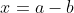 x=a-b