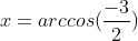x=arccos(\frac{-3}{2})