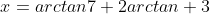 x=arctan7+2arctan 3