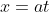 x=at