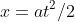 x=at^{2}/2