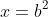 x=b^{2}