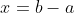 x=b-a