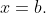 x=b.