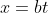 x=bt