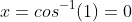 x=cos^{-1}(1)=0