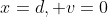 x=d, v=0